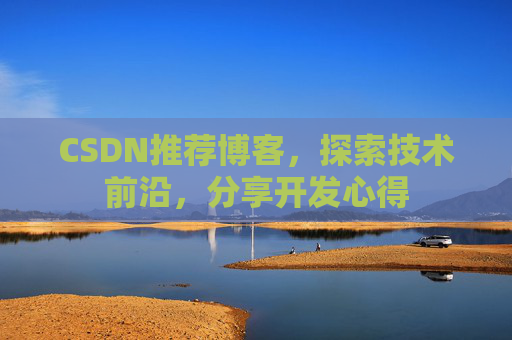 CSDN推荐博客，探索技术前沿，分享开发心得